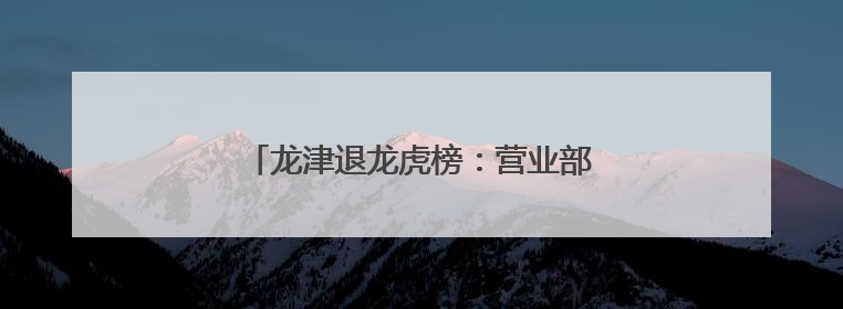 龙津退龙虎榜：营业部净买入5.86万元