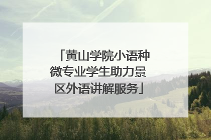 黄山学院小语种微专业学生助力景区外语讲解服务