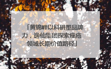 黄锦峰以科研塑品牌力，逸仙集团探索痤疮领域长期价值路径