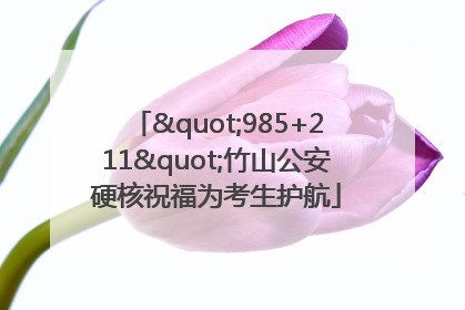 "985+211"竹山公安硬核祝福为考生护航