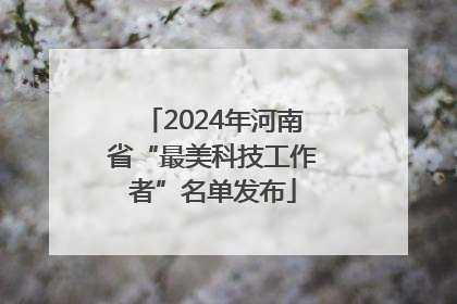 2024年河南省“最美科技工作者”名单发布