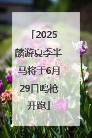 2025麟游夏季半马将于6月29日鸣枪开跑